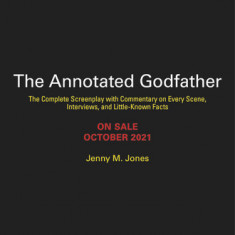 The Annotated Godfather: The Complete Screenplay with Commentary on Every Scene, Interviews, and Little-Known Facts