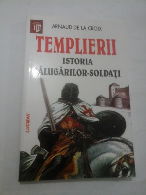 TEMPLIERII ISTORIA CALUGARILOR SOLDATI - Arnaud de la Croix foto