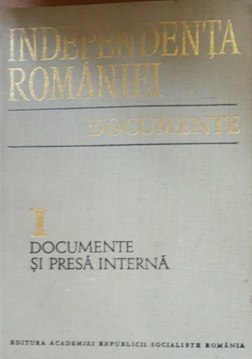 Independenta Romaniei Documente si Presa Interna - Vasile Arimia, vol 1