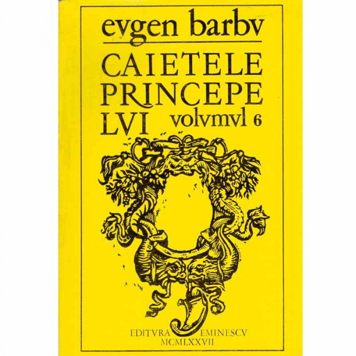 Eugen Barbu - Caietele princepelui vol. VI - 132952