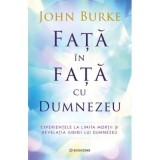 Fata in fata cu Dumnezeu. Experientele la limita mortii si revelatia iubirii lui Dumnezeu - John Burke