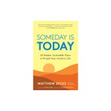 Someday Is Today: 22 Simple, Actionable Ways to Propel Your Creative Life