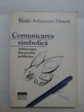 Comunicarea Simbolica - Vasile Sebastian Dancu, Editura Dacia, 2001. Arhitectura Discursului Publicitar. Psihologie
