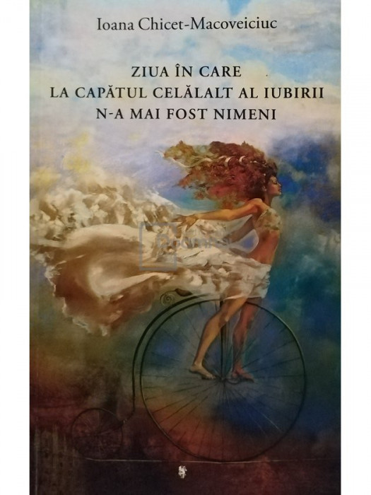 Ioana Chicet Macoveiciuc - Ziua in care la capatul celalalt al iubirii n-a mai fost nimeni (editia 2017)