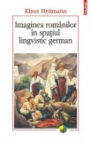 Imaginea romanilor in spatiul lingvistic german - Editura Polirom