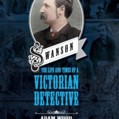 Swanson: The Life and Times of a Victorian Detective