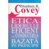 ETICA LIDERULUI EFICIENT SAU CONDUCEREA BAZATA PE PRINCIPII-STEPHEN R. COVEY-262124