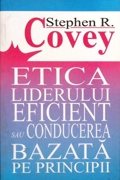ETICA LIDERULUI EFICIENT SAU CONDUCEREA BAZATA PE PRINCIPII-STEPHEN R. COVEY-262124