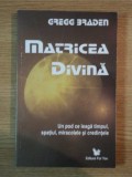 MATRICEA DIVINA , UN POD CE LEAGA TIMPUL , SPATIUL , MIRACOLELE SI CREDINTELE de GREGG BRADEN