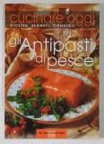 CUCINARE OGGI , GLI ANTIPASTI DI PESCE di LUIGI CARNACINA , 2001