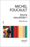 Istoria sexualitatii, vol. I. Vointa de a sti - Michel Foucault
