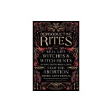 Reproductive Rites: The Real-Life Witches and Witch Hunts in the Centuries-Long Fight for Abortion