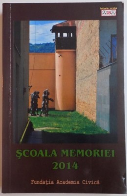SCOALA MEMORIEI 2014 PRELEGERI SI DISCUTII DE LA XVII - A EDITIE A SCOLII DE VARA DE LA SIGHET , EDITORI TEODORA STANCU si OANA ENACHESCU , EDITORUL foto