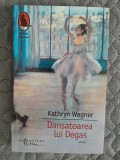 Kathryn Wagner Dansatoarea lui Degas (raftul Denisei)