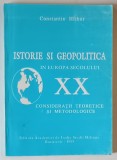 ISTORIE SI GEOPOLITICA IN EUROPA SECOLULUI XX , CONSIDERATII TEORETICE SI METODOLOGICE de CONSTANTIN HLIHOR , 1999