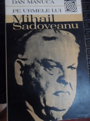 Pe Urmele Lui Mihail Sadoveanu - Dan Manuca ,548879 foto