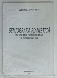SEMIOGRAFIA PIANISTICA IN CREATIA ROMANEASCA A SECOLULULUI XX de NELIDA NEDELCUT , 2003