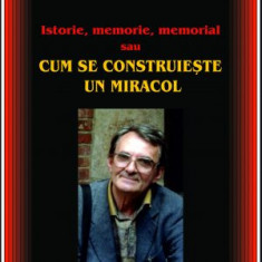 Istorie, memorie, memorial sau cum se construieste un miracol