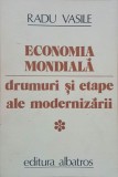 Economia mondiala. Drumuri si etape ale modernizarii - Radu Vasile