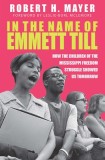In the Name of Emmett Till: How the Children of the Mississippi Freedom Struggle Tore Down Yesterday and Showed Us Tomorrow