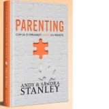 Parenting. Cum sa-ti implinesti scopul ca parinte - Andy Stanley