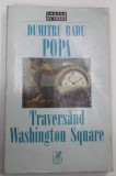 TRAVERSAND WASHINGTON SQUARE de DUMITRU RADU POPA , roman , 1999 *PREZINTA HALOURI DE APA