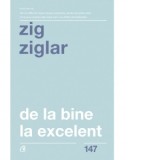 De la bine la excelent (editia a doua) - Zig Ziglar