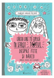 Cartea care &icirc;ţi explică &icirc;n sf&acirc;rşit totul despre fete şi băieţi - Paperback brosat - Fran&ccedil;oize Boucher - Creative Publishing