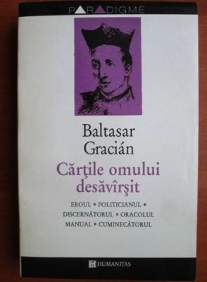 Baltasar Gracian - Cartile omului desavarsit. Eroul, Politicianul, discernatorul, oracolul manual, cuminecatorul foto