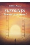 Suferinta. Adevar sau iluzie? - Catalin Ilioaea