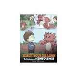 Teach Your Dragon To Understand Consequences: A Dragon Book To Teach Children About Choices and Consequences. A Cute Children Story To Teach Kids How