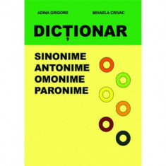 Dictionar sinonime, antonime, omonime, paronime - Adina Grigore , Mihaela Crivac foto