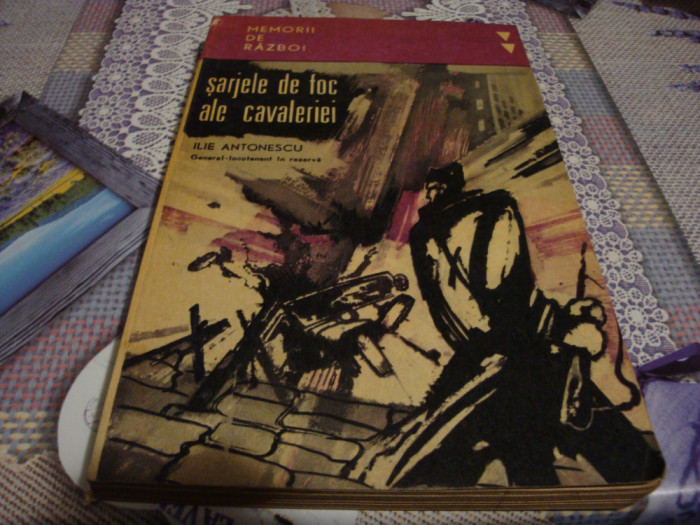 Ilie Antonescu - Sarjele de foc ale cavaleriei - memorii de razboi - 1968