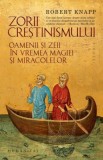 Zorii crestinismului. Oamenii si zeii in vremea magiei si miracolelor &ndash; Robert Knapp