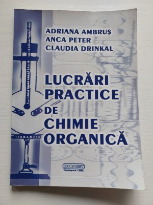 Lucrari practice de chimie organica, Adriana Ambrus, Anca Peter, Claudia Drinkal foto