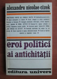 Alexandru Nicolae Cizek - Eroi politici ai antichitatii