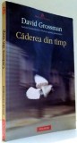 CADEREA DIN TIMP de DAVID GROSSMAN , 2013, Polirom