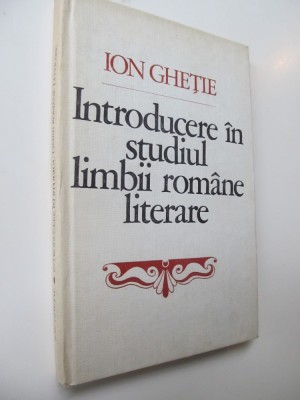 Introducere in studiul limbii romane literare -Ion Ghetie foto