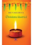 Divinitatea launtrica. Calatorie spre descoperirea de sine/Sri Vasudeva