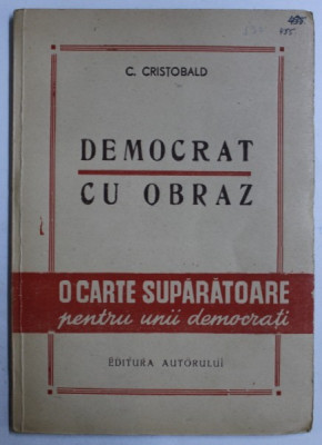 DEMOCRAT CU OBRAZ - PAMFLETE POLITICE SI SOCIALE ( 1930 - 1946) de C . CRISTOBALD , 1946 , DEDICATIE* foto