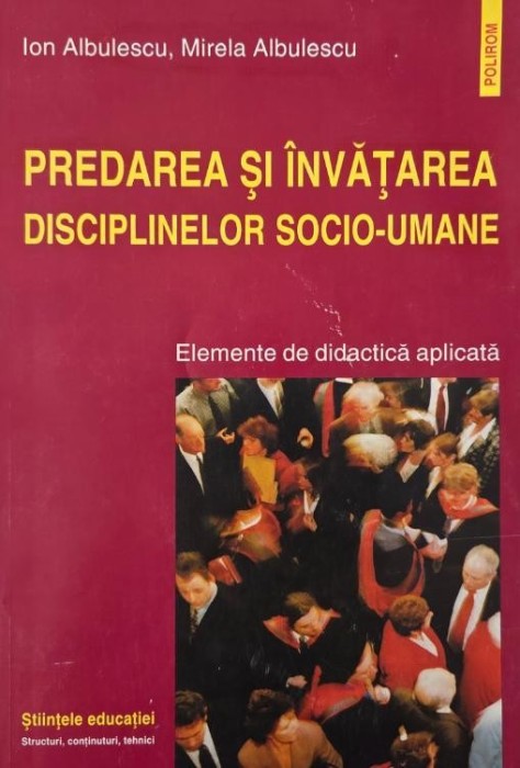 Predarea si invatarea disciplinelor socio-umane. Elemente de didactica aplicata - Ion Albulescu, Mirela Albulescu