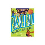 Who Got Game?: Basketball: Amazing But True Stories!