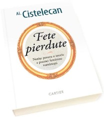 Fete pierdute. Notite pentru o istorie a poeziei feminine romanesti ? Al. Cistelecan foto
