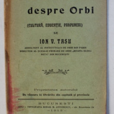CATEVA CUVINTE DESPRE ORBI ( CULTURA , EDUCATIE , PROPUNERI ) de ION V. TASU , Bucuresti 1913
