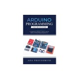 Arduino Programming for Beginners: A Comprehensive Beginner's Guide to Learn the Realms of Arduino Programming from A-Z