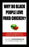 Why Do Black People Love Fried Chicken? and Other Questions You&#039;ve Wondered But Didn&#039;t Dare Ask