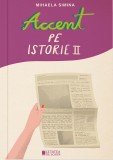 Accent pe istorie (vol. II) - Mihaela Simina - Editura Cetatea de Scaun