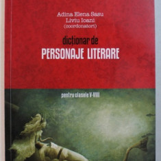 DICTIONAR DE PERSONAJE LITERARE - PENTRU CLASELE V - VIII de ADINA ELENA SASU si LIVIU IOANI , 2012