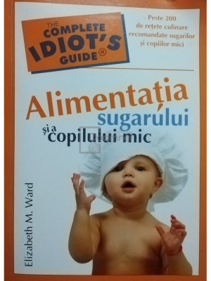 Elizabeth M. Ward - Alimentația sugarului și a copilului mic (editia 2007) foto