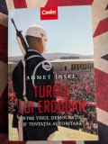 Ahmet Insel - Turcia lui Erdogan. Intre visul democratiei si tentatia autoritara